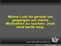 Meine Lust ist gerade los gegangen um meine Motivation zu...