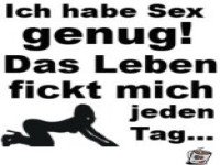 ich habe sex genug das leben fickt mich jeden tag