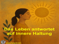 Das Leben antwortet auf innere Haltung