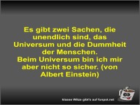 Es gibt zwei Sachen, die unendlich sind, das Universum und
