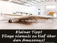 Kleiner Tipp! Fliege niemals zu tief über den Amazonas!