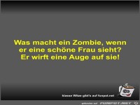 Was macht ein Zombie, wenn er eine schöne Frau sieht?