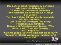 Der Lehrer bittet Fritzchen zu schätzen wie hoch die Schule