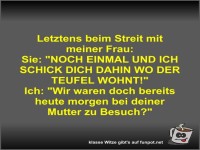 Letztens beim Streit mit meiner Frau