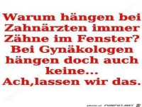 warum h�ngen bei Zahn�rzten...