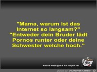 Mama, warum ist das Internet so langsam?