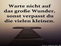 Warte nicht auf grosse Wunder