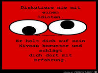 hahaha - diskutiere nie mit einem idioten er holt dich auf 