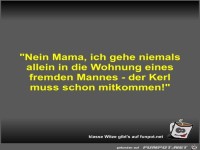Nein Mama, ich gehe niemals allein in die Wohnung eines...