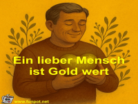 Ein lieber Mensch ist Gold wert