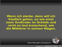 Wenn ich sterbe, dann will ich friedlich gehen, so wie...