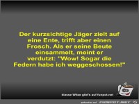 Der kurzsichtige Jäger zielt auf eine Ente