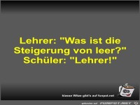 Lehrer: Was ist die Steigerung von leer?