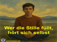 Wer die Stille f�llt, h�rt sich selbst