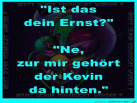 Ist das, dein Ernst