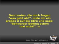 Den Leuten, die mich fragen was geht ab?