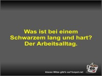 Was ist bei einem Schwarzem lang und hart?