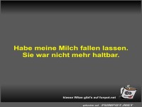 Habe meine Milch fallen lassen