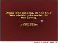 Drum lebe mssig, denke klug!
Wer nichts gebraucht, der
hat