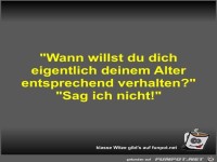 Wann willst du dich eigentlich deinem Alter entsprechend...