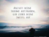 Trume nicht dein Leben, zweifle es weg!