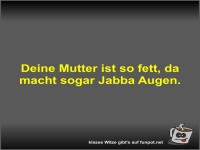 Deine Mutter ist so fett