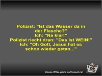 Polizist: Ist das Wasser da in der Flasche?