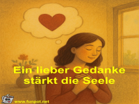 Ein lieber Gedanke st�rkt die Seele