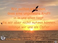 Wir sollten erkennen, dass eine ungeheure Kraft in in uns