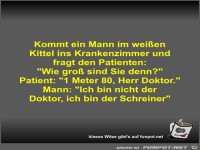 Kommt ein Mann im wei�en Kittel ins Krankenzimmer und fragt