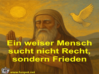 Ein weiser Mensch sucht nicht Recht, sondern Frieden