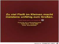 Zu viel Flei im Kleinen macht
meistens unfhig zum Groen