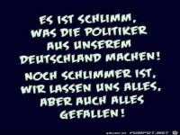 es ist schlimm, was die Politiker.......