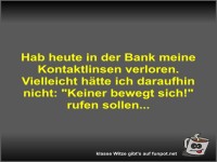 Hab heute in der Bank meine Kontaktlinsen verloren