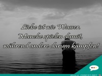 Liebe ist wie Wasser, manche spielen damit.......