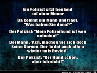 ein Polizist sitzt heulend auf einer Mauer.....