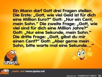 ein Mann darf Gott drei Fragen stellen......