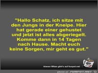 Hallo Schatz, ich sitze mit den Jungs in der Kneipe