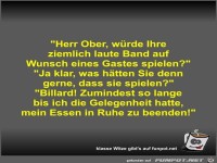 Herr Ober, wrde Ihre ziemlich laute Band auf Wunsch eines