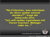 Na Fritzchen, was m�chtest du denn sp�ter einmal werden?