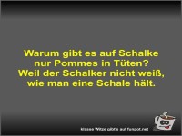 Warum gibt es auf Schalke nur Pommes in T�ten?