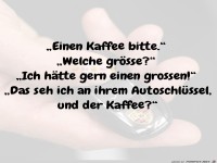 Einen grossen bitte. Schwarz, ohne Milch und Zucker!