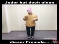 Jeder hat doch einen dieser Freunde