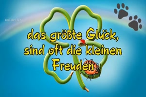 Das grte Glck, sind oft die kleinen Freuden